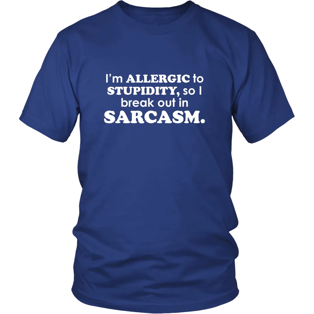 I'm Allergic To Stupidity, so I break out in Sarcasm.