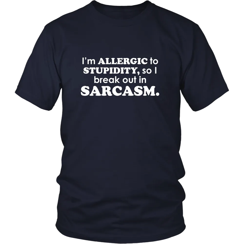 I'm Allergic To Stupidity, so I break out in Sarcasm.