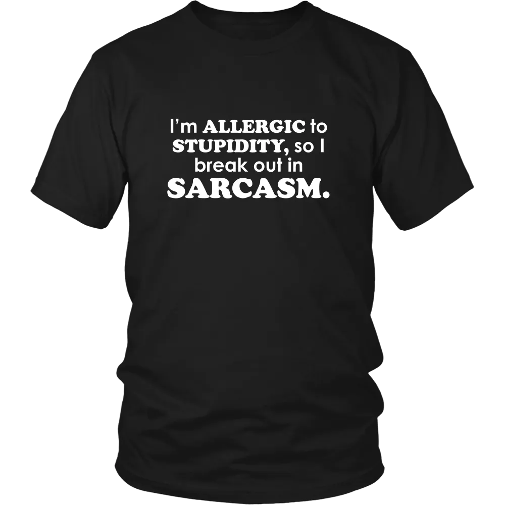 I'm Allergic To Stupidity, so I break out in Sarcasm.