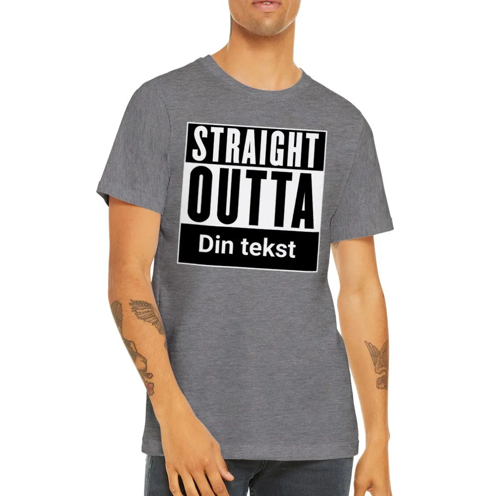 Sjove By T-shirt - Straight Outta (Dit eget valg) - Premium Unisex T-shirt